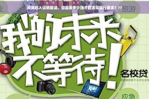 按揭收入证明解读,你需要多少钱才能满足银行要求??? 按揭收入证明解读,你需要多少钱才能满足银行要求???