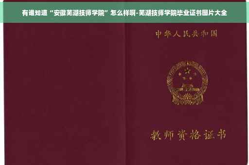 有谁知道“安徽芜湖技师学院”怎么样啊-芜湖技师学院毕业证书图片大全