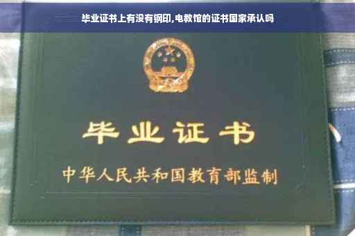 毕业证书上有没有钢印,电教馆的证书国家承认吗