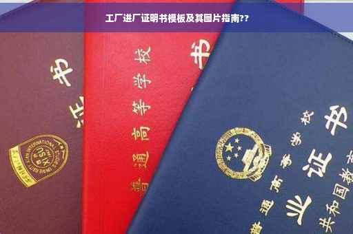 工厂进厂证明书模板及其图片指南??