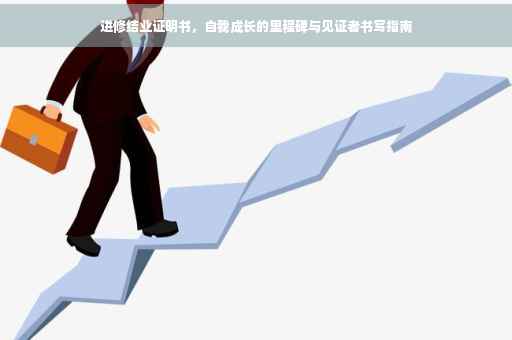 进修结业证明书，自我成长的里程碑与见证者书写指南
