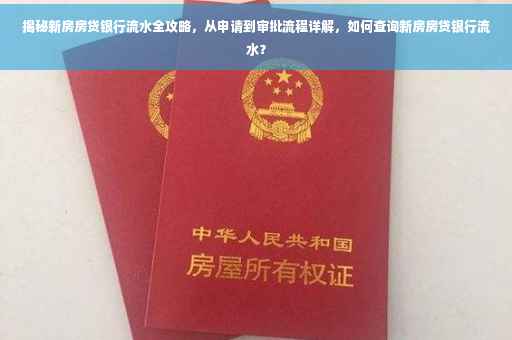 揭秘新房房贷银行流水全攻略，从申请到审批流程详解，如何查询新房房贷银行流水？