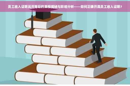 员工收入证明高开背后的真相揭秘与影响分析——如何正确开具员工收入证明？