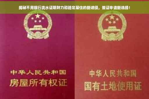 揭秘不用银行流水证明财力和稳定居住的新途径，签证申请新选择！