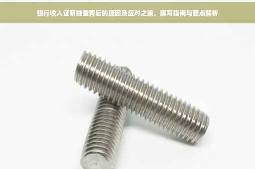 银行收入证明抽查背后的原因及应对之策，撰写指南与要点解析