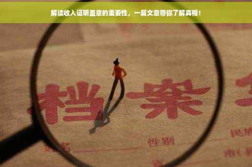 解读收入证明盖章的重要性，一篇文章带你了解真相！