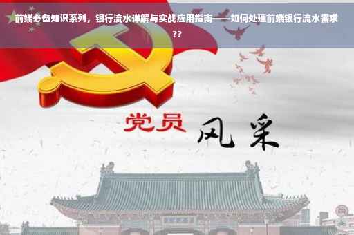 前端必备知识系列，银行流水详解与实战应用指南——如何处理前端银行流水需求??