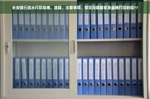 长安银行流水打印指南，流程、注意事项、常见问题解答及最晚打印时间??