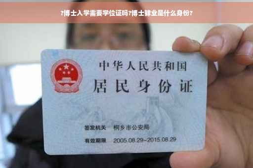 ?博士入学需要学位证吗?博士肄业是什么身份?