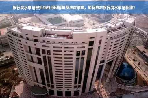 银行流水申请被拒绝的原因解析及应对策略，如何应对银行流水申请拒绝？
