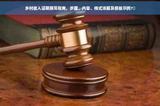 乡村收入证明撰写指南，步骤、内容、格式详解及模板示例?✨