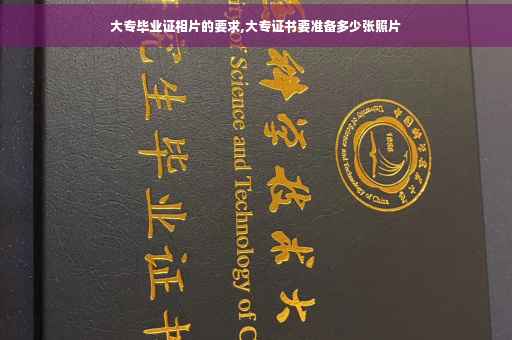 大专毕业证相片的要求,大专证书要准备多少张照片