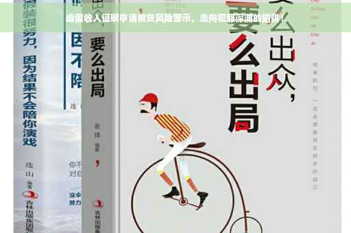 虚假收入证明申请房贷风险警示，走向犯罪深渊的陷阱！