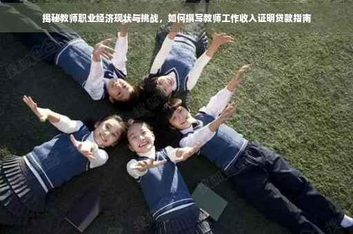 揭秘教师职业经济现状与挑战，如何撰写教师工作收入证明贷款指南