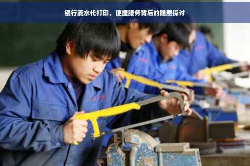 银行流水代打印，便捷服务背后的隐患探讨