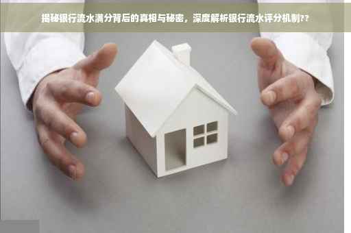 揭秘银行流水满分背后的真相与秘密，深度解析银行流水评分机制??
