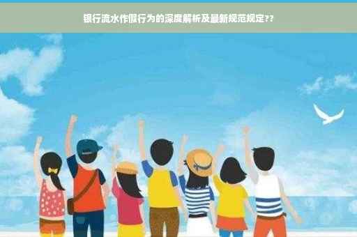 银行流水作假行为的深度解析及最新规范规定??