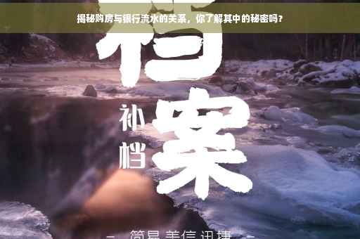 揭秘购房与银行流水的关系，你了解其中的秘密吗？