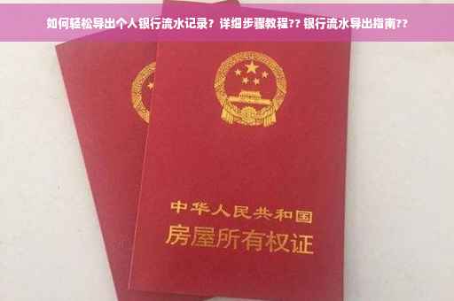 如何轻松导出个人银行流水记录？详细步骤教程?? 银行流水导出指南??