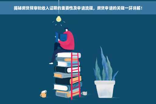 揭秘房贷预审批收入证明的重要性及申请流程，房贷申请的关键一环详解！
