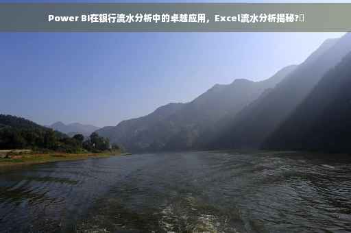 Power BI在银行流水分析中的卓越应用，Excel流水分析揭秘?✨