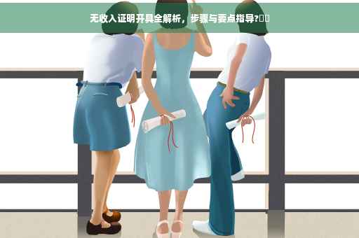 无收入证明开具全解析，步骤与要点指导?⚡️