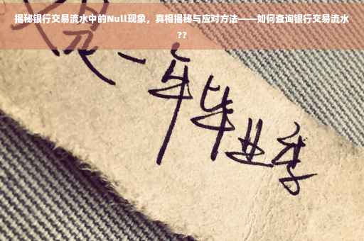 揭秘银行交易流水中的Null现象，真相揭秘与应对方法——如何查询银行交易流水??