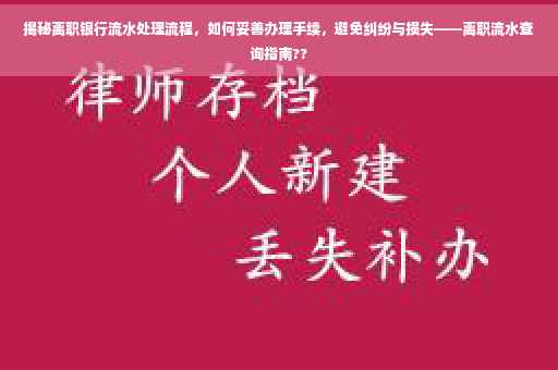 揭秘离职银行流水处理流程，如何妥善办理手续，避免纠纷与损失——离职流水查询指南??