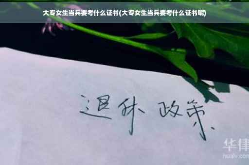 大专女生当兵要考什么证书(大专女生当兵要考什么证书呢)