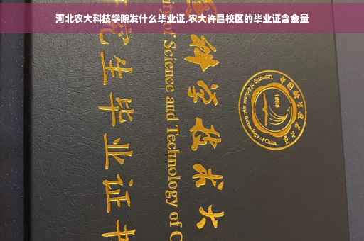 河北农大科技学院发什么毕业证,农大许昌校区的毕业证含金量