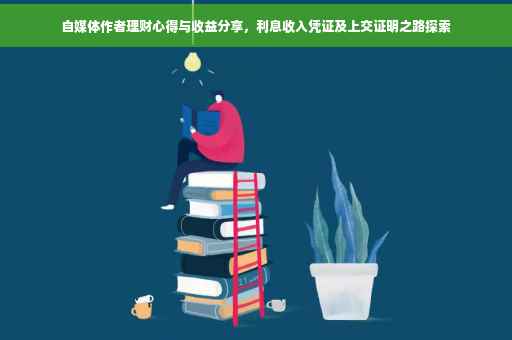 自媒体作者理财心得与收益分享，利息收入凭证及上交证明之路探索