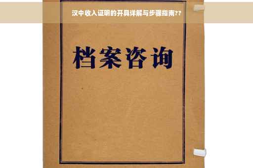 汉中收入证明的开具详解与步骤指南??