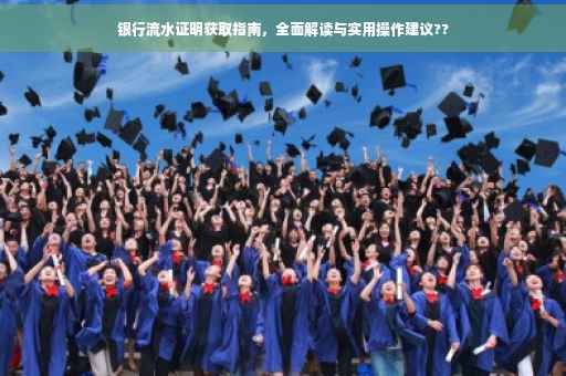 银行流水证明获取指南，全面解读与实用操作建议??