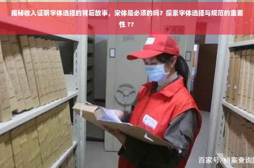 揭秘收入证明字体选择的背后故事，宋体是必须的吗？探索字体选择与规范的重要性 ??
