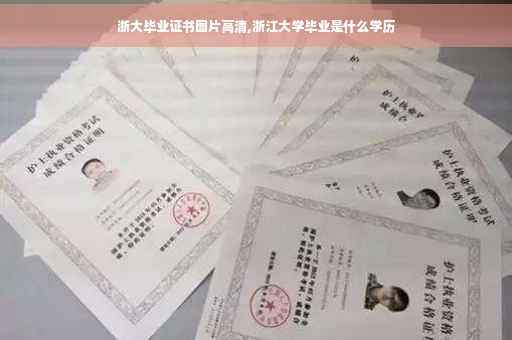 浙大毕业证书图片高清,浙江大学毕业是什么学历