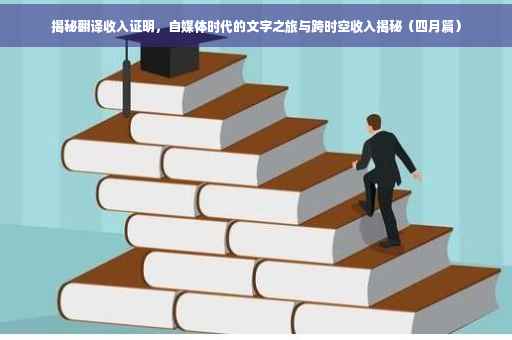 揭秘翻译收入证明，自媒体时代的文字之旅与跨时空收入揭秘（四月篇）