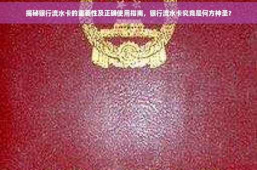揭秘银行流水卡的重要性及正确使用指南，银行流水卡究竟是何方神圣？