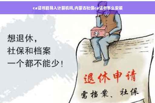 ca证书能导入计算机吗,内蒙古社保ca证书怎么安装