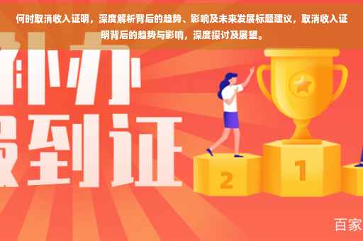何时取消收入证明，深度解析背后的趋势、影响及未来发展标题建议，取消收入证明背后的趋势与影响，深度探讨及展望。