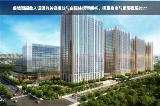 疫情期间收入证明的关键挑战与自媒体观察解析，撰写指南与重要性探讨??