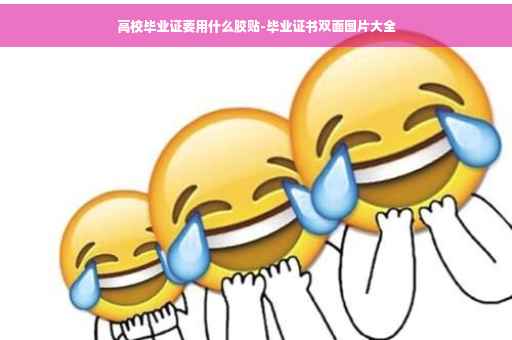 高校毕业证要用什么胶贴-毕业证书双面图片大全