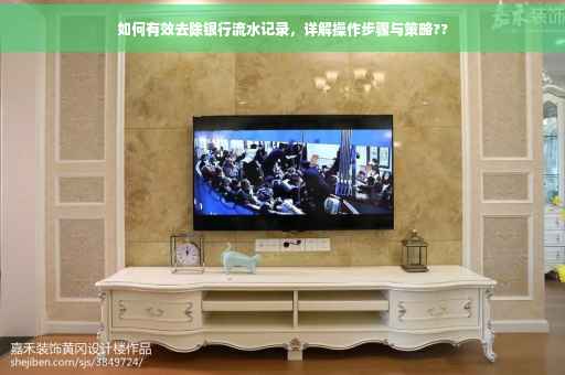 如何有效去除银行流水记录，详解操作步骤与策略??