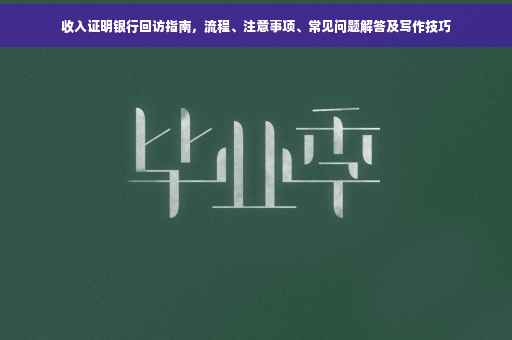 收入证明银行回访指南，流程、注意事项、常见问题解答及写作技巧