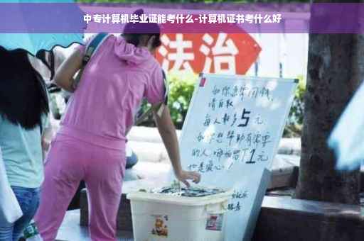 中专计算机毕业证能考什么-计算机证书考什么好