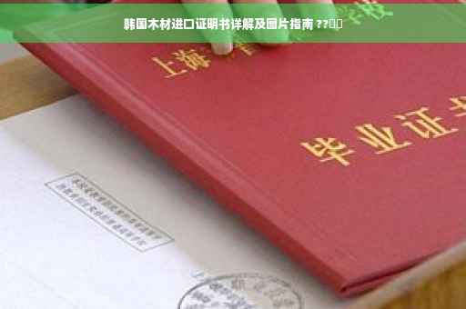 韩国木材进口证明书详解及图片指南 ??⚡️