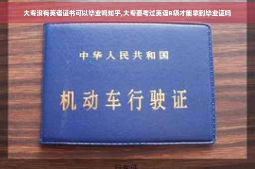 大专没有英语证书可以毕业吗知乎,大专要考过英语B级才能拿到毕业证吗