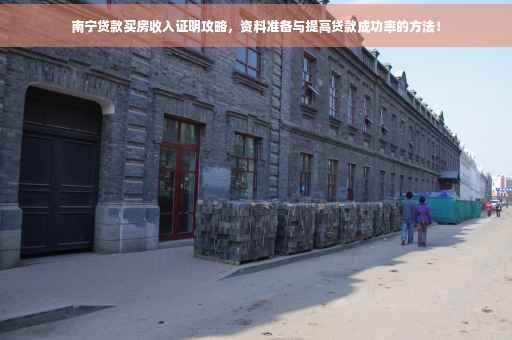南宁贷款买房收入证明攻略，资料准备与提高贷款成功率的方法！