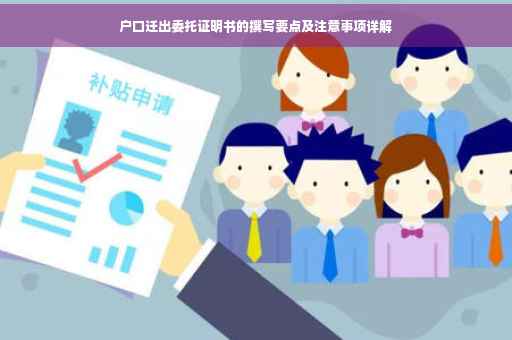 户口迁出委托证明书的撰写要点及注意事项详解