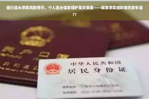 银行流水泄露风险警示，个人流水信息保护至关重要——随意泄露或影响贷款申请??