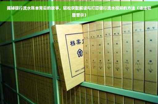 揭秘银行流水账单背后的故事，轻松获取解读与打印银行流水视频的方法（违法犯罪警示）